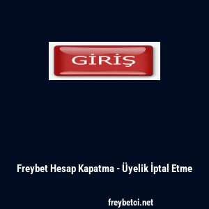 Freybet Hesap Kapatma - &Uuml;yelik İptal Etme
